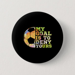 Soccer Goalies My Goal Is To Deny Yours Goalie Kee 6 Cm Round Badge