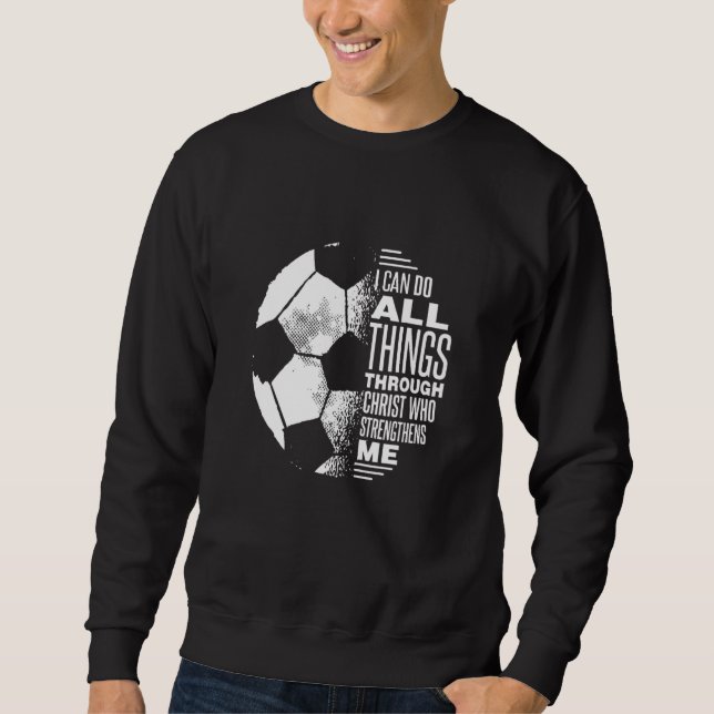 Soccer I Can Do Things Through Christian who stren Sweatshirt (Front)