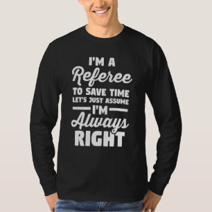 Soccer I'm A Referee Let's Just Assume I'm Always  T-Shirt