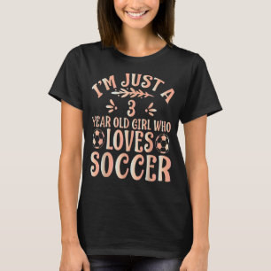 Soccer   I'm Just A 3 Year Old Girl Who Loves Socc T-Shirt