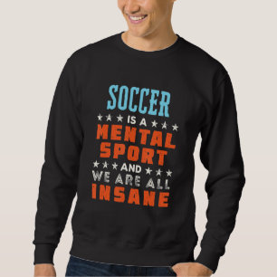 Soccer Is a Mental Sport Player Coach 1 Sweatshirt