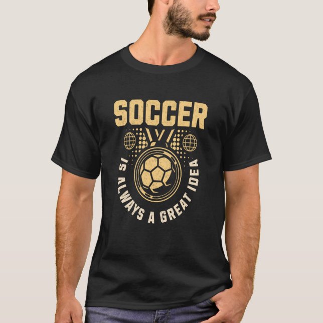 Soccer Is Always A Good Idea Football Sport T-Shirt (Front)