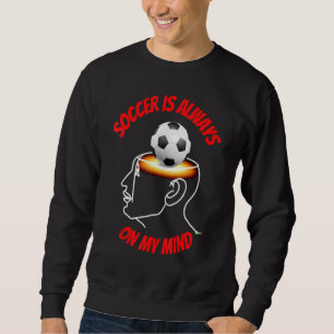 Soccer Is Always On My Mind Sweatshirt