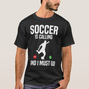 Soccer Is Calling And I Must Go Soccer Player Spor T-Shirt