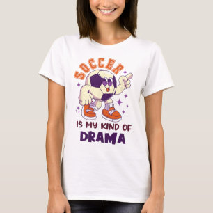 Soccer Is My Kind Of Drama Funny Emotional Soccer T-Shirt