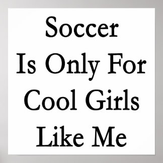 Soccer Is Only For Cool Girls Like Me Poster
