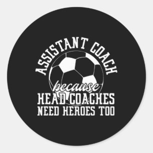 Soccer Istant Coach Because Head Coaches Need Hero Classic Round Sticker