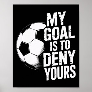 Soccer Keeper My Goal Is To Deny Yours Goal Saver Poster