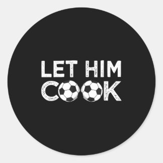 Soccer let him cook soccer player men boys  classic round sticker