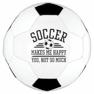 Soccer Makes Me Happy You Not So Much Ball