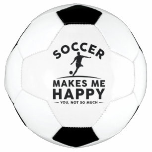 Soccer Makes Me Happy You Not So Much Ball