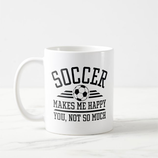 Soccer Makes Me Happy You Not So Much Coffee Mug (Left)