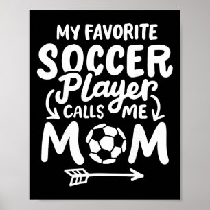 Soccer Mom My Favorite Soccer Player Calls Me Mom  Poster