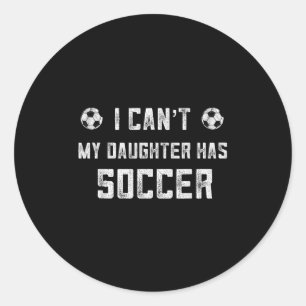 Soccer Mom Shirt Women I Cant My Daughter Has Socc Classic Round Sticker