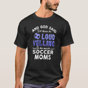 Soccer Mum And God Said Let There Be Loud Yelling  T-Shirt