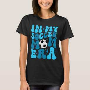 Soccer Mum Life In My Soccer Mum Era Mama Mothers  T-Shirt