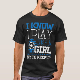 Soccer Mum Soccer     I Know I Play Like A Girl T-Shirt
