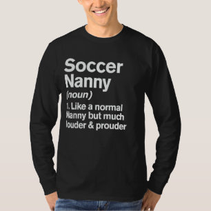 Soccer Nanny Louder and Prouder Funny Definition N T-Shirt