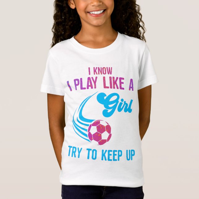 Soccer: Play Like A Girl, Try To Keep Up T-Shirt (Front)