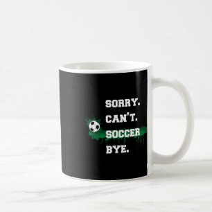 Soccer Player Gift Sorry Can't Soccer Bye Funny Sp Coffee Mug