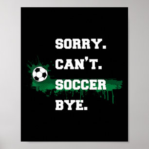 Soccer Player Gift Sorry Can't Soccer Bye Funny Sp Poster