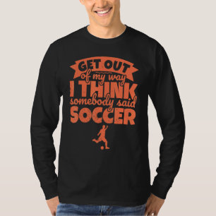 Soccer Player Soccer Humour - Get out of my way T-Shirt