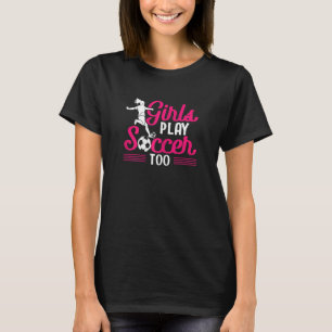 Soccer Player Sports Girls Play Soccer Too_1 T-Shirt