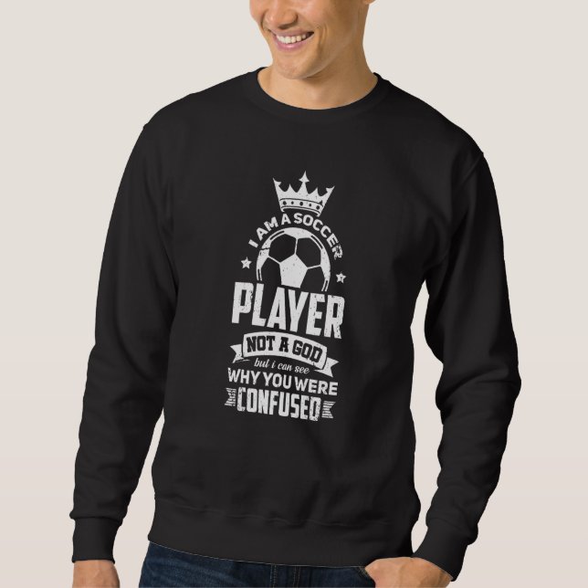 Soccer Player Team And Coach Not A God Sweatshirt (Front)