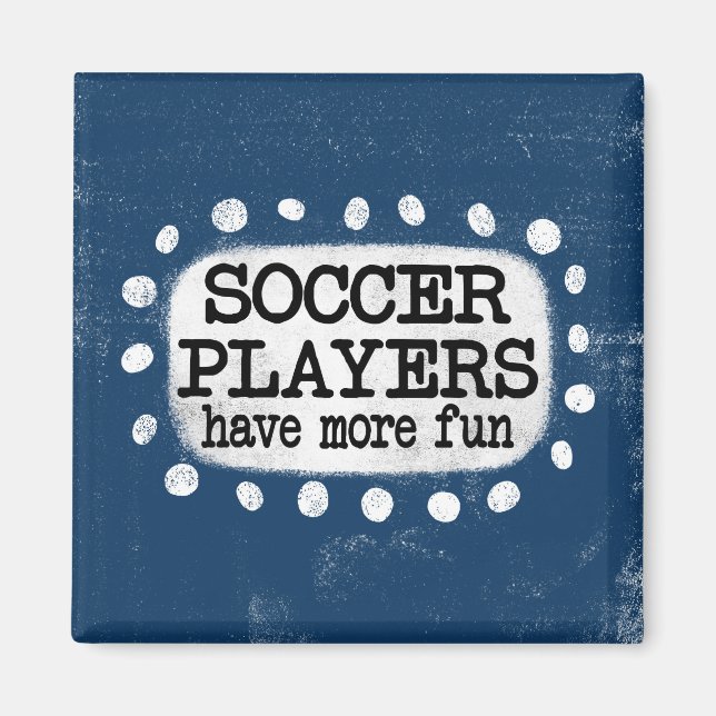 Soccer Players Have More Fun Refrigerator Magnet (Front)