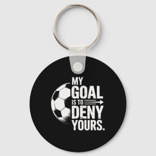 Soccer Players My Goal Is To Deny Yours Goalie Lif Key Ring