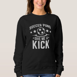 Soccer Puns Give Me A Kick Sweatshirt