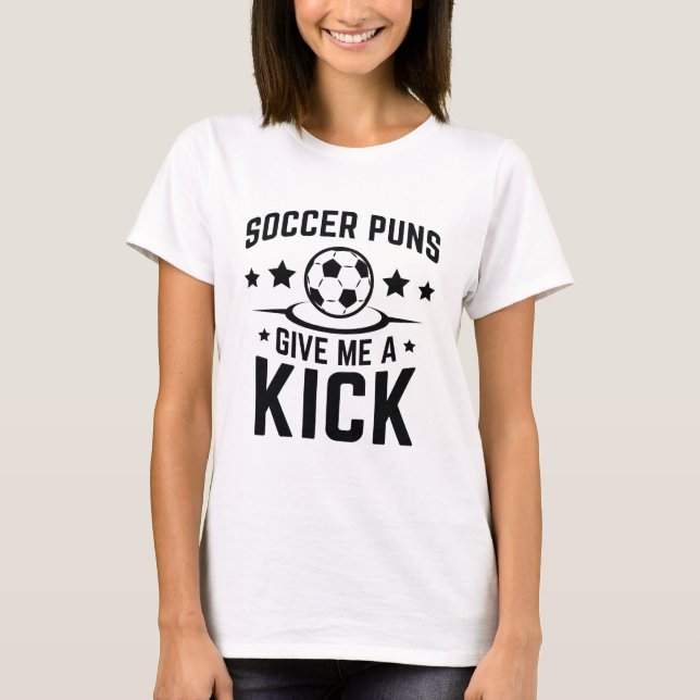 Soccer Puns Give Me A Kick T-Shirt (Front)