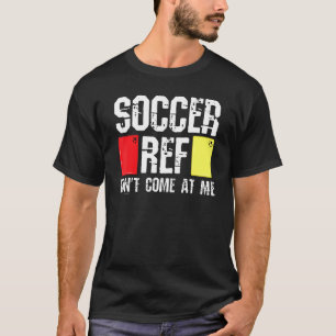 Soccer Ref Dont Come At Me Referee 1 T-Shirt