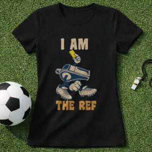 Soccer Referee Humor I Am The Ref T-Shirt