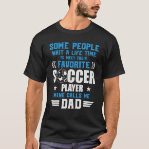 Soccer Some People Wait Mine Calls Me Dad Team P T-Shirt