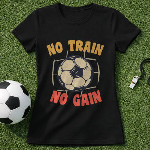 Soccer Training Quote No Train No Gain Mindset T-Shirt