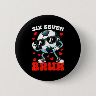 Soccer Valentine Six Seven 6 7 Bruh Funny Boys Kid 6 Cm Round Badge