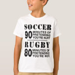 Soccer vs Rugby T-Shirt<br><div class="desc">Soccer,  90 minutes of pretending you're hurt. Rugby,  80 minutes of pretending you're not.</div>