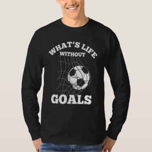 Soccer What's Life Without Goals Team Player T-Shirt