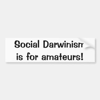 Social Darwinism is for amateurs(Bumper sticker) Bumper Sticker