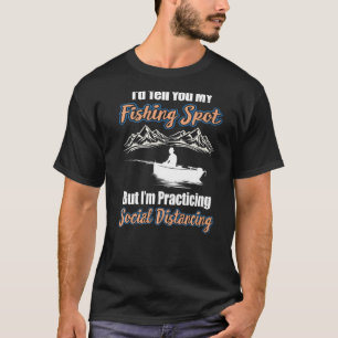 Social Distance Fishing Id Tell You Where T-Shirt