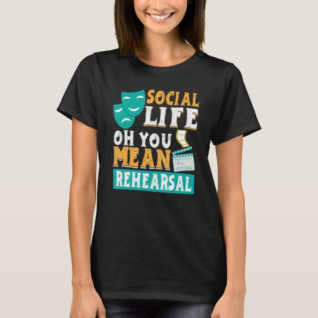 Social Life Oh You Mean Rehearsal  Theatre T-Shirt (Front)
