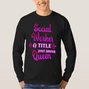 Social Worker A Title Just Above Queen Cute Saying T-Shirt