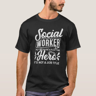 Social Worker Full Time Hero Social Work Graphic T-Shirt