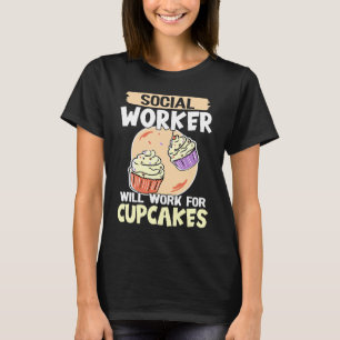 Social Worker Will Work For Cupcakes T-Shirt