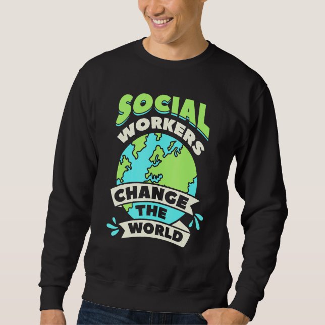 Social Workers Change The World Community Welfare  Sweatshirt (Front)
