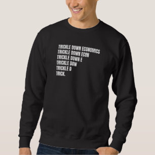 Socialist Leftist Anti Trickle Down Economics Joke Sweatshirt