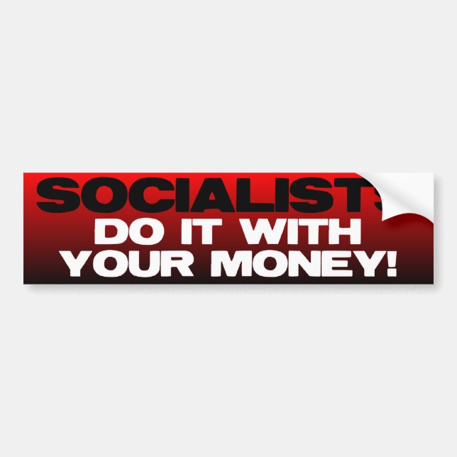 Socialists do it with YOUR money Bumper Sticker (Front)