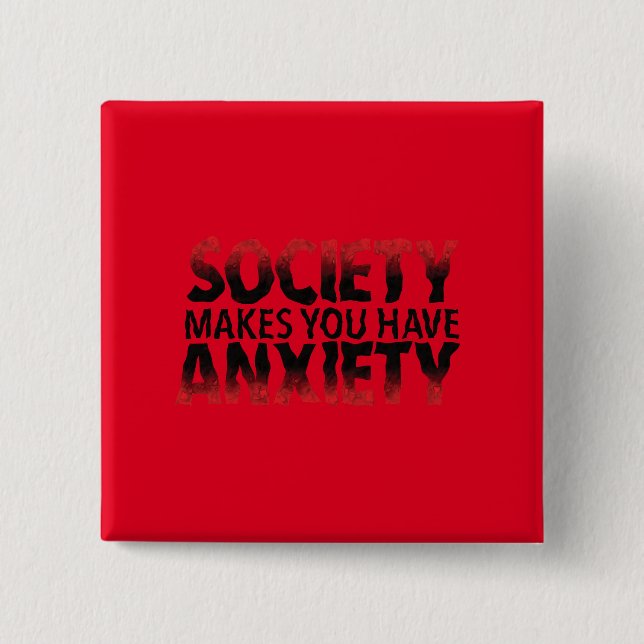 Society Makes You Have Anxiety Button (Front)