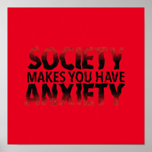 Society Makes You Have Anxiety Poster